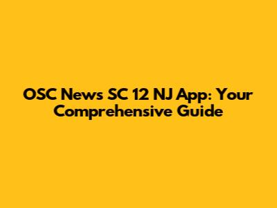 OSC News SC 12 NJ App: Your Comprehensive Guide