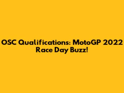OSC Qualifications: MotoGP 2022 Race Day Buzz!