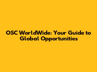 OSC WorldWide: Your Guide to Global Opportunities