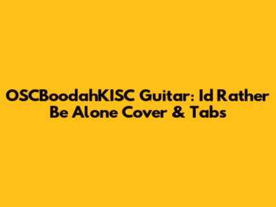 OSCBoodahKISC Guitar: I'd Rather Be Alone Cover & Tabs