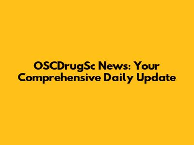 OSCDrugSc News: Your Comprehensive Daily Update