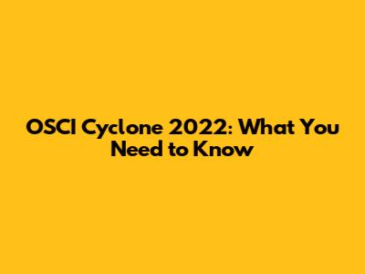OSCI Cyclone 2022: What You Need to Know