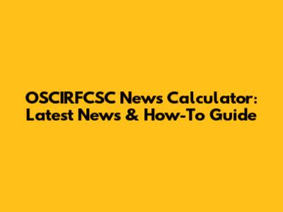 OSCIRFCSC News Calculator: Latest News & How-To Guide