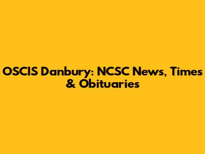OSCIS Danbury: NCSC News, Times & Obituaries