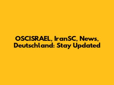 OSCISRAEL, IranSC, News, Deutschland: Stay Updated