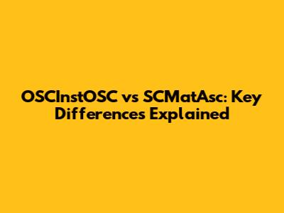 OSCInstOSC vs SCMatAsc: Key Differences Explained
