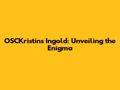 OSCKristin's Ingold: Unveiling the Enigma