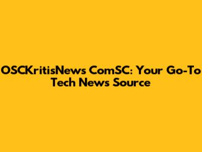 OSCKritisNews ComSC: Your Go-To Tech News Source