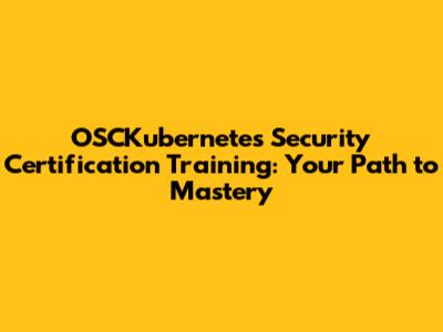 OSCKubernetes Security Certification Training: Your Path to Mastery