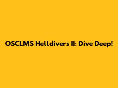 OSCLMS Helldivers II: Dive Deep!