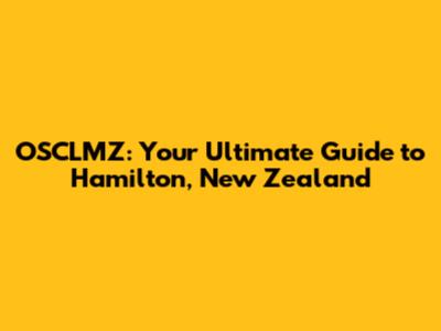 OSCLMZ: Your Ultimate Guide to Hamilton, New Zealand