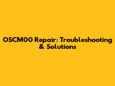 OSCM00 Repair: Troubleshooting & Solutions