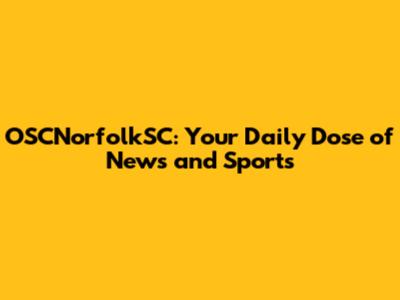 OSCNorfolkSC: Your Daily Dose of News and Sports
