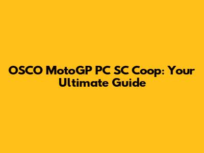 OSCO MotoGP PC SC Coop: Your Ultimate Guide