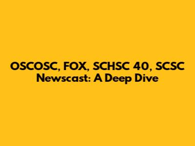 OSCOSC, FOX, SCHSC 40, SCSC Newscast: A Deep Dive