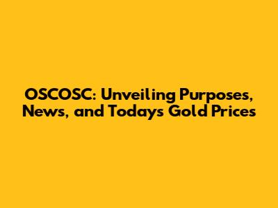 OSCOSC: Unveiling Purposes, News, and Today's Gold Prices