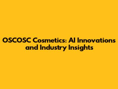 OSCOSC Cosmetics: AI Innovations and Industry Insights