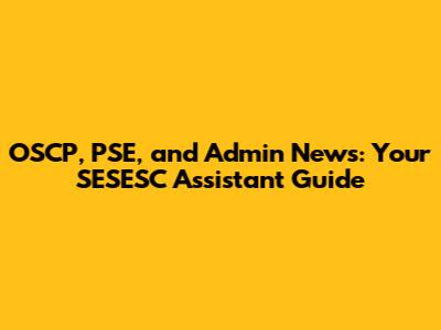 OSCP, PSE, and Admin News: Your SESESC Assistant Guide