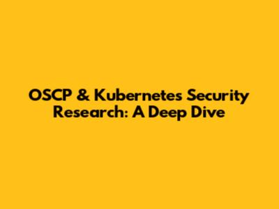 OSCP & Kubernetes Security Research: A Deep Dive