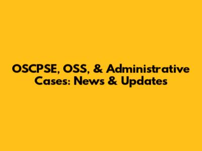 OSCPSE, OSS, & Administrative Cases: News & Updates