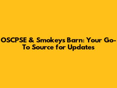 OSCPSE & Smokey's Barn: Your Go-To Source for Updates