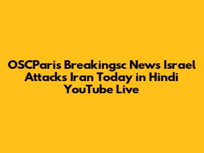 OSCParis Breakingsc News Israel Attacks Iran Today in Hindi YouTube Live
