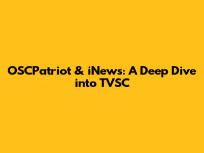 OSCPatriot & iNews: A Deep Dive into TVSC