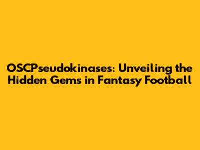 OSCPseudokinases: Unveiling the Hidden Gems in Fantasy Football