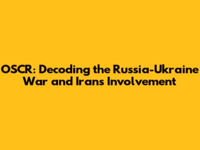 OSCR: Decoding the Russia-Ukraine War and Iran's Involvement