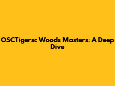 OSCTigersc Woods Masters: A Deep Dive