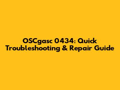OSCgasc 0434: Quick Troubleshooting & Repair Guide