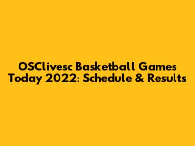 OSClivesc Basketball Games Today 2022: Schedule & Results