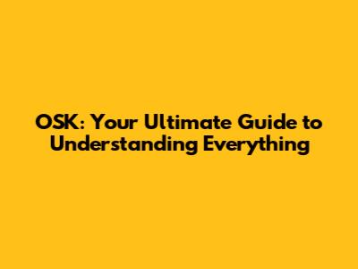OSK: Your Ultimate Guide to Understanding Everything