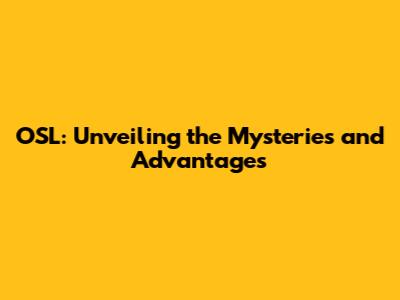 OSL: Unveiling the Mysteries and Advantages