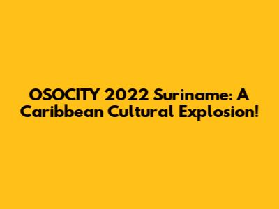 OSOCITY 2022 Suriname: A Caribbean Cultural Explosion!