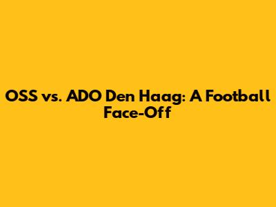 OSS vs. ADO Den Haag: A Football Face-Off
