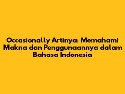Occasionally Artinya: Memahami Makna dan Penggunaannya dalam Bahasa Indonesia