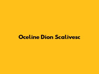 Oceline Dion Scalivesc