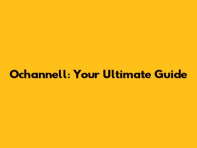 Ochannell: Your Ultimate Guide