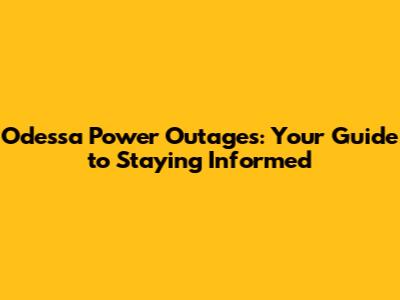 Odessa Power Outages: Your Guide to Staying Informed