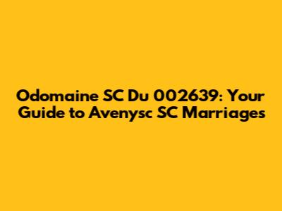 Odomaine SC Du 002639: Your Guide to Avenysc SC Marriages