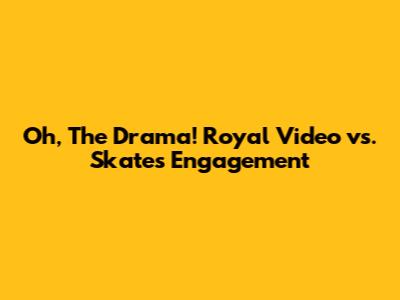 Oh, The Drama! Royal Video vs. Skate's Engagement