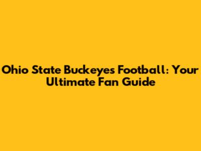 Ohio State Buckeyes Football: Your Ultimate Fan Guide