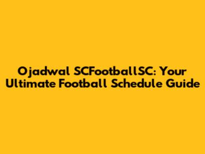 Ojadwal SCFootballSC: Your Ultimate Football Schedule Guide