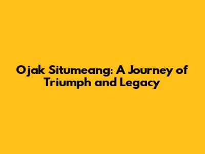 Ojak Situmeang: A Journey of Triumph and Legacy