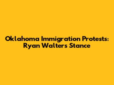 Oklahoma Immigration Protests: Ryan Walters' Stance