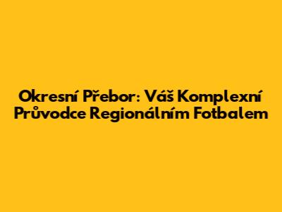 Okresní Přebor: Váš Komplexní Průvodce Regionálním Fotbalem