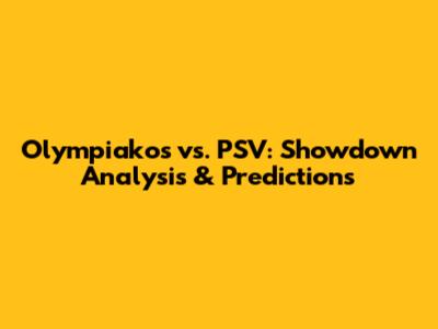 Olympiakos vs. PSV: Showdown Analysis & Predictions