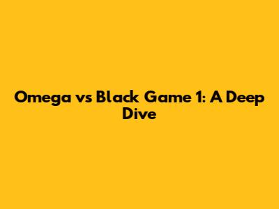 Omega vs Black Game 1: A Deep Dive