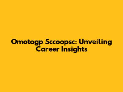 Omotogp Sccoopsc: Unveiling Career Insights